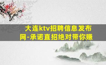 大连ktv招聘信息发布网-承诺直招绝对带你赚